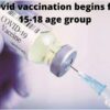Covid vaccination begins for 15-18 age group