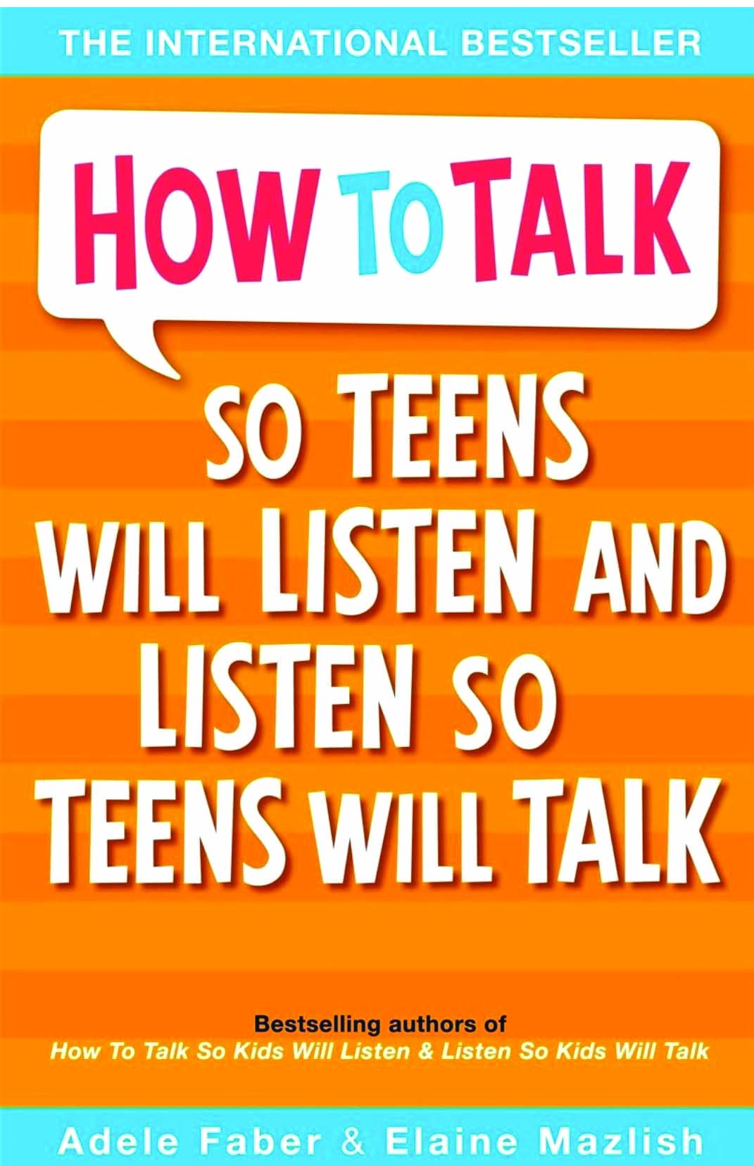 HOW TO TALK SO TEENS WILL LISTEN AND LISTEN SO TEENS WILL TALK