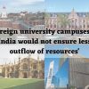 'Foreign university campuses in India would not ensure less outflow of resources'