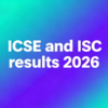 CISCE declares ICSE and ISC results 2026; pass rates remain above 99%